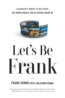 Let's Be Frank: A Daughter's Tribute to Her Father, The Media Mogul You've Never Heard of by Biondi, Frank
