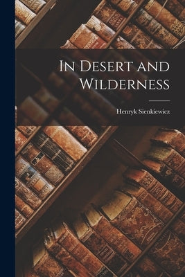 In Desert and Wilderness by Henryk, Sienkiewicz
