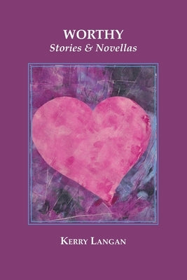 Worthy: Stories & Novellas by Langan, Kerry