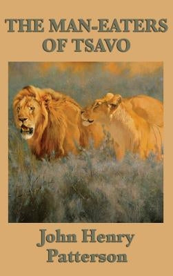 The Man-eaters of Tsavo by Patterson, John Henry