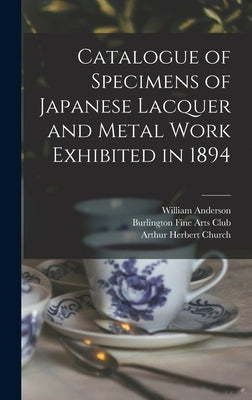 Catalogue of Specimens of Japanese Lacquer and Metal Work Exhibited in 1894 by Church, Arthur Herbert