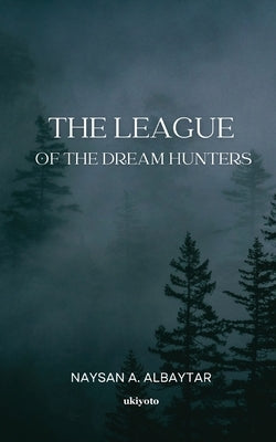The League of the Dream Hunters by Naysan Albaytar