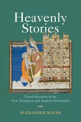Heavenly Stories: Tiered Salvation in the New Testament and Ancient Christianity by Kocar, Alexander