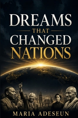 Dreams That Changed Nations: An Encounter Through Visions and Destiny by Adeseun, Maria