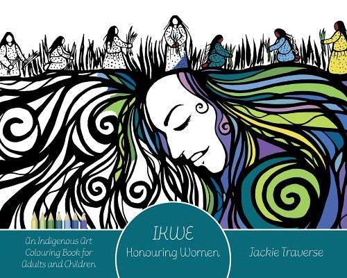 Ikwe: Honouring Women, Life Givers, and Water Protectors by Traverse, Jackie