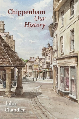 Chippenham Our History by Chandler, John