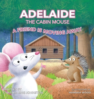 Adelaide the Cabin Mouse: A Friend is Moving Away by Johnston, Cynthia King