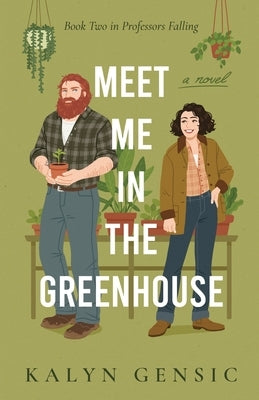Meet Me in the Greenhouse: A Forced Proximity Cozy Rom-Com by Gensic, Kalyn