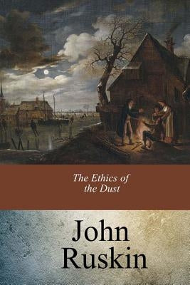 The Ethics of the Dust by Ruskin, John