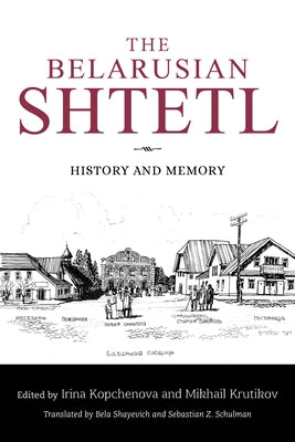 The Belarusian Shtetl: History and Memory by Kopchenova, Irina