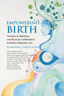 Empowering Birth: The Role of Midwifery and Physician Collaboration in Modern Maternity Care. by Hervey, Michael J.