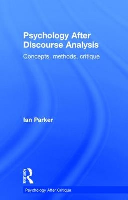 Psychology After Discourse Analysis: Concepts, methods, critique by Parker, Ian