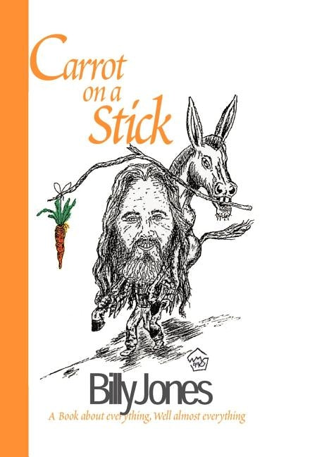 Carrot on a Stick: A Book about Everything, Well Almost Everything by Jones, Billy