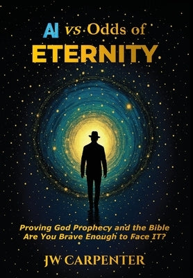AI vs Odds of Eternity Proving God Prophecy and the Bible 2nd Edition by Carpenter, Jw
