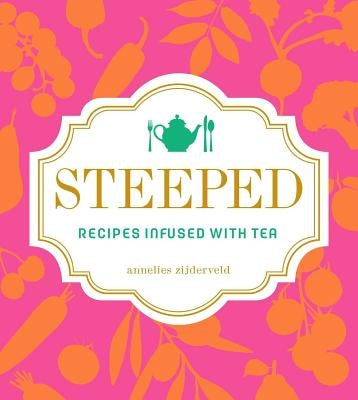 Steeped: Recipes Infused with Tea by Zijderveld, Annelies
