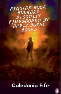 Bigoted Book Burners Bloodily Bludgeoned by Badly Burnt Books by Fife, Caledonia