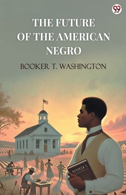 The Future Of The American Negro by Washington, Booker T.