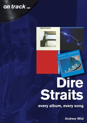 Dire Straits: Every Album, Every Song by Wild, Andrew