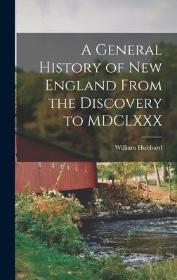 A General History of New England From the Discovery to MDCLXXX by Hubbard, William