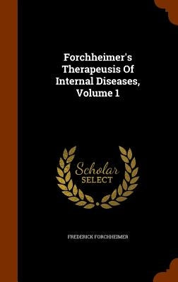 Forchheimer's Therapeusis Of Internal Diseases, Volume 1 by Forchheimer, Frederick