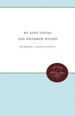 My Aunt Louisa and Woodrow Wilson by Elliott, Margaret Axson