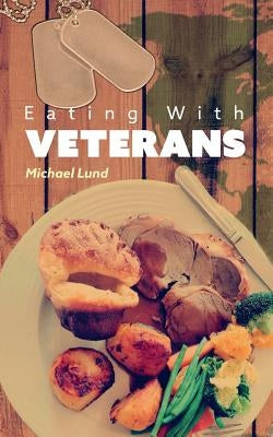Eating with Veterans by Lund, John