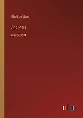 Cinq Mars: in large print by Vigny, Alfred De