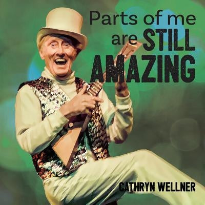 Parts of Me Are Still Amazing by Wellner, Cathryn