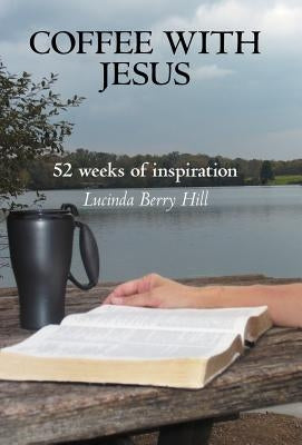 Coffee with Jesus: 52 Weeks of Inspiration by Hill, Lucinda Berry