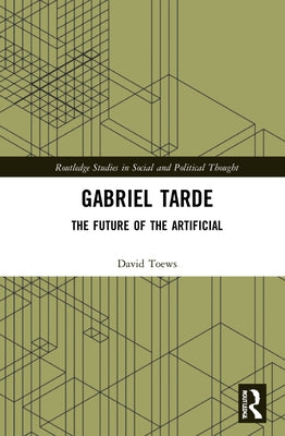 Gabriel Tarde: The Future of the Artificial by Toews, David