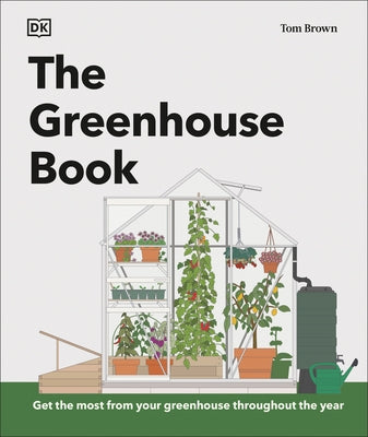 The Greenhouse Book: Make the Most of Your Greenhouse Throughout the Year by Brown, Tom