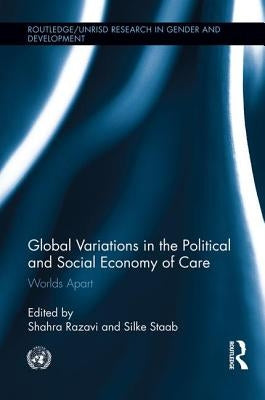 Global Variations in the Political and Social Economy of Care: Worlds Apart by Razavi, Shahra