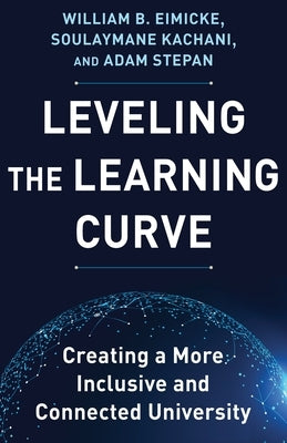 Leveling the Learning Curve: Creating a More Inclusive and Connected University by Eimicke, William B.