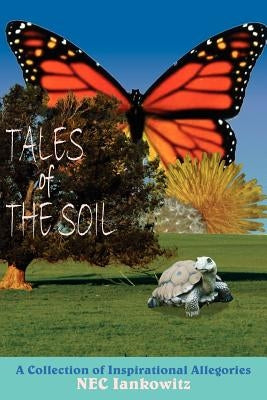 Tales of The Soil: A Collection of Inspirational Allegories by Nec Iankowitz