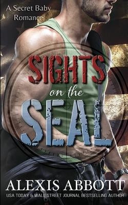 Sights on the SEAL: A Secret Baby Romance by Abbott, Alexis