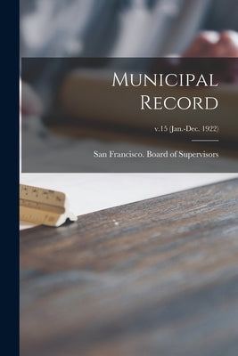 Municipal Record; v.15 (Jan.-Dec. 1922) by San Francisco (Calif ) Board of Supe