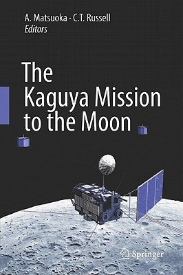 The Kaguya Mission to the Moon by Matsuoka, A.