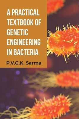 A Practical Textbook of Genetic Engineering in Bacteria by Sarma, P. V. G. K.