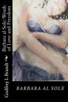 Barbara al Sole; Words of Love and Freedom: An anthology by Godfrey Brandt by Brandt Frsa, Godfrey Lyton