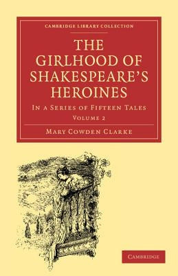 The Girlhood of Shakespeare's Heroines: Volume 2 by Clarke, Mary Cowden