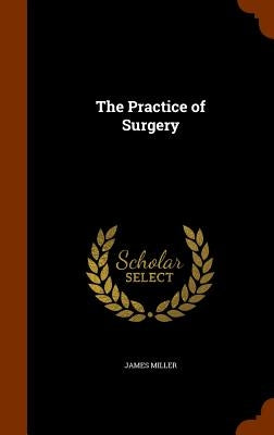 The Practice of Surgery by Miller, James