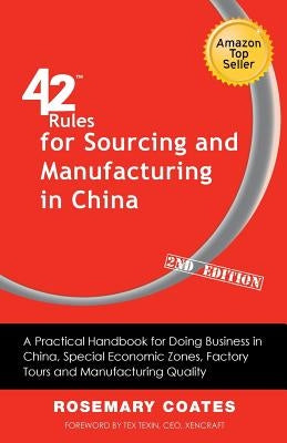 42 Rules for Sourcing and Manufacturing in China (2nd Edition): A Practical Handbook for Doing Business in China, Special Economic Zones, Factory Tour by Coates, Rosemary