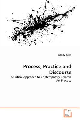 Process, Practice and Discourse by Tuxill, Wendy