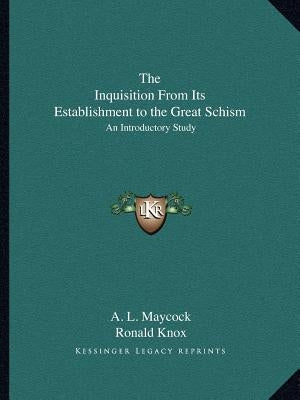 The Inquisition From Its Establishment to the Great Schism: An Introductory Study by Maycock, A. L.