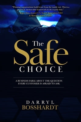 The Safe Choice: A Business Fable About the Question Every Customer Is Afraid to Ask by Bosshardt, Darryl