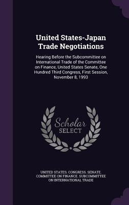 United States-Japan Trade Negotiations: Hearing Before the Subcommittee on International Trade of the Committee on Finance, United States Senate, One by United States Congress Senate Committ