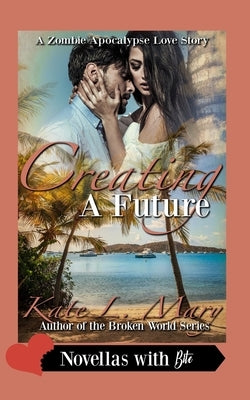Creating a Future: A Zombie Apocalypse Love Story Book 9 by Mary, Kate L.