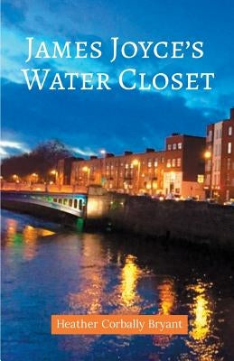 James Joyce's Water Closet by Bryant, Heather Corbally