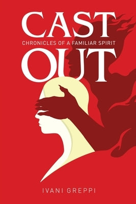 Cast Out: Chronicles of a Familiar Spirit by Greppi, Ivani