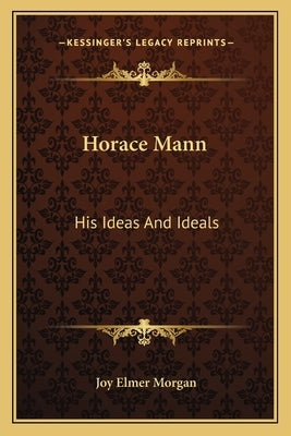 Horace Mann: His Ideas And Ideals by Morgan, Joy Elmer